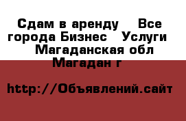 Сдам в аренду  - Все города Бизнес » Услуги   . Магаданская обл.,Магадан г.